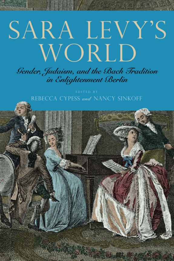 Sarah Levy's World: Gender, Judaism and the Bach Tradition in Enlightenment Berlin