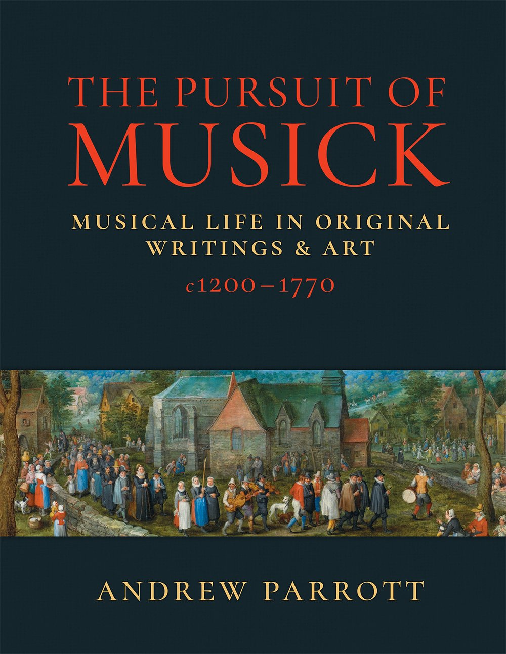 Andrew Parrott The Pursuit of Musick: Musical Life in Original Writings and Art c1200-1770